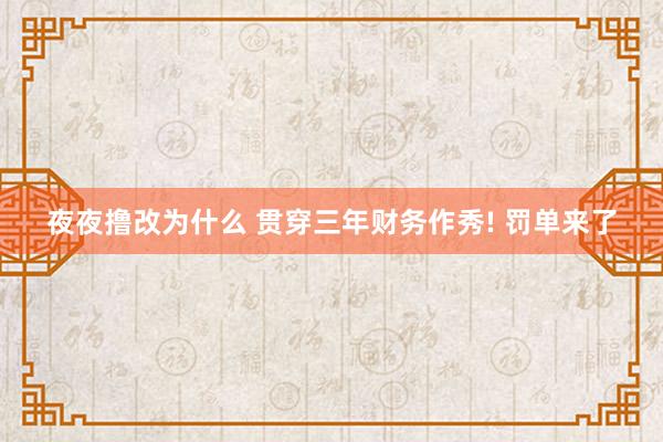 夜夜撸改为什么 贯穿三年财务作秀! 罚单来了