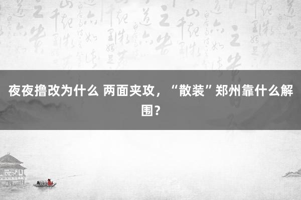 夜夜撸改为什么 两面夹攻，“散装”郑州靠什么解围？