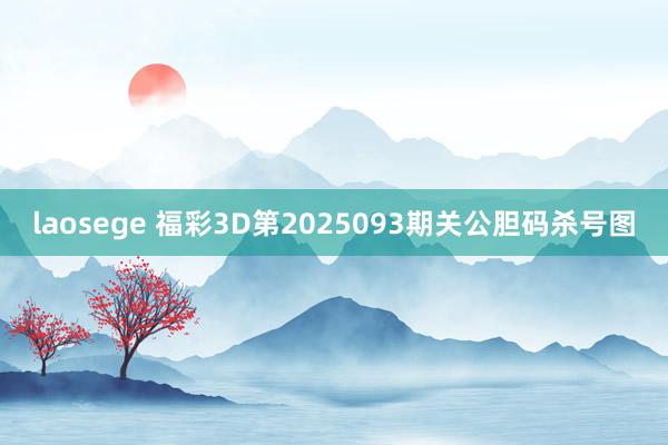 laosege 福彩3D第2025093期关公胆码杀号图